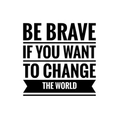 ''Be brave if you want to change the world'' Quote Illustration