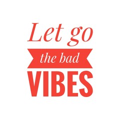 ''Let go the bad vibes'' Optimism Quote Illustration
