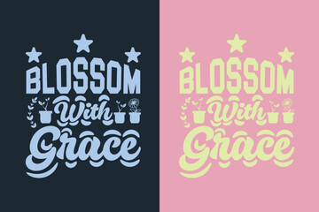 Blossom With Grace, Garden Love, Funny Gardening Shirts, Garden Birthday Present, Plant Shirt, inspirational t-shirt design,