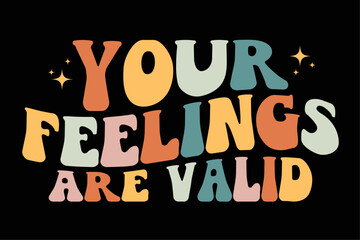 Your Feelings Are Valid Mental Health Message Shirt Design