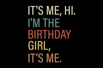 Fototapeta na wymiar It's Me Hi Im The Birthday Girl Its Me Funny Birthday Party Shirt Design