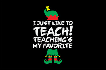 I Just Like To Teach Teachings My Favorite Teacher Christmas Shirt Design