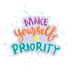 Make yourself a priority. Inspirational quote. Hand drawn lettering. Vector illustration