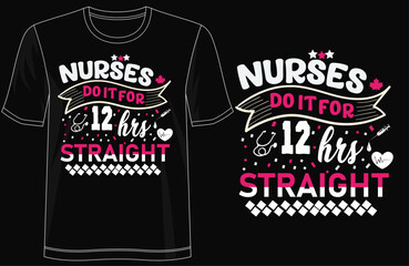 Nurses Do It For 12Hrs Straight - Trendy T-Shirt Design, typography, lettering, merchandise design, vector template, ready for print, poster, shirts