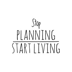 ''Stop planning, start living'' Quote Illustration