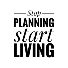 ''Stop planning, start living'' Quote Illustration