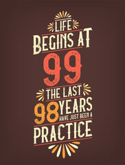 Life Begins At 99, The Last 98 Years Have Just Been a Practice. 99 Years Birthday T-shirt