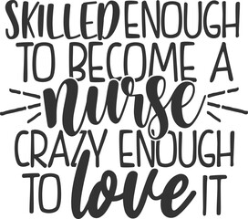 Skilled Enough To Become A Nurse Crazy Enough To Love It - Nurse Illustration