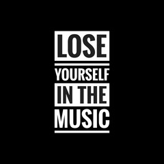 lose yourself in the music simple typography with black background