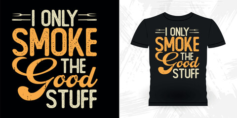 I Only Smoke The Good Stuff Funny Barbecue Lover Retro Vintage BBQ Smoking T-shirt Design