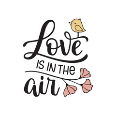 Love is in the air hand lettering composition with flowers and cute little bird