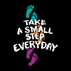 Take a small step everyday. Inspirational motivational quote.