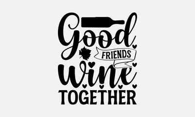 Good friends wine together - Wine SVG Design, Funny Animals Quotes, Hand Drawn Vintage, Illustration with Hand-Lettering and Decoration Element. - obrazy, fototapety, plakaty