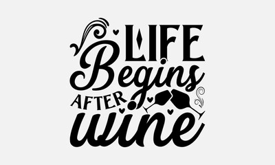 Life begins after wine - Wine SVG Design, Wine Mama Quotes, And Hand Drawn Lettering Phrase Isolated On White Background, SVG Files For Cutting.