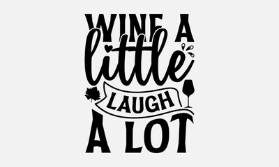 Wine a little laugh a lot - Wine SVG Design, Wine Mama Quotes, And Hand Drawn Lettering Phrase Isolated On White Background, SVG Files For Cutting.