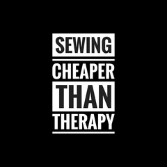 sewing cheaper than therapy simple typography with black background