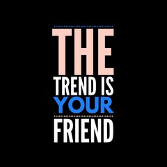 The trend is your friend. motivational quotes for printing, social media posts, t-shirts, and social media stories.