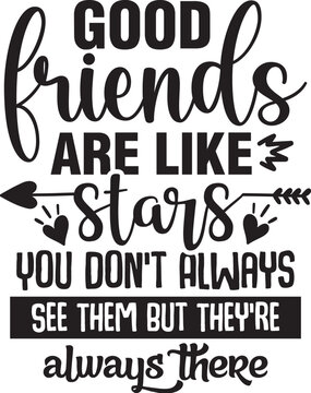 Good Friends Are Like Stars You Don't Always See Them But They're Always There