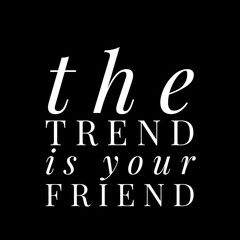 The trend is your friend. motivational quotes for printing, social media posts, t-shirts, and social media stories.