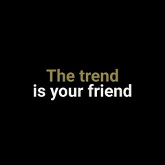 The trend is your friend. motivational quotes for printing, social media posts, t-shirts, and social media stories.