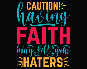 Fototapeta na wymiar Caution! Having Faith May Kill Your Haters T Shirt 