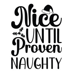 Nice until proven naughty Merry Christmas shirt print template, funny Xmas shirt design, Santa Claus funny quotes typography design.