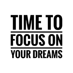 ''Time to focus on your dreams'' Inspirational Phrase Design