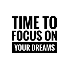 ''Time to focus on your dreams'' Inspirational Phrase Design