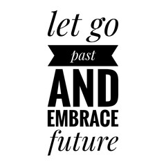 ''Let go past and embrace future'' Inspirational Motivation Quote Design