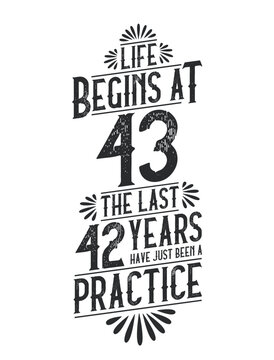 43rd Birthday t-shirt. Life Begins At 43, The Last 42 Years Have Just Been a Practice