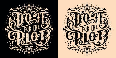 Do it for the plot lettering. Motivational quotes for women. Dark academia Victorian era style vintage main character aesthetic. Decorative inspirational text for t-shirt design and print vector. - obrazy, fototapety, plakaty
