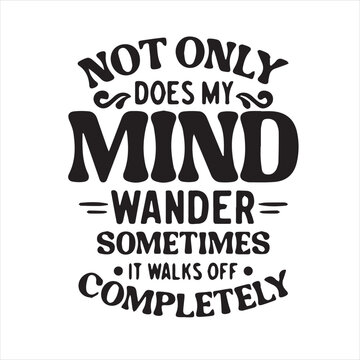 not only does my mind wander sometimes it walks off completely motivational quotes inspirational lettering typography design