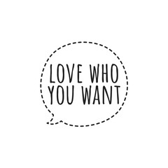 ''Love who you want'' LGBT Rights Quote Sign