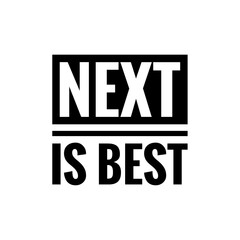 ''Next is best'' Positive Optimism Future Quote Sign