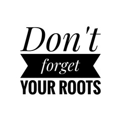 ''Don't forget your roots'' Tradition Quote Sign