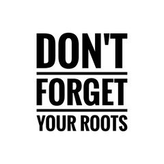 ''Don't forget your roots'' Tradition Quote Sign