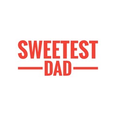 ''Sweetest dad'' Father Quote Lettering
