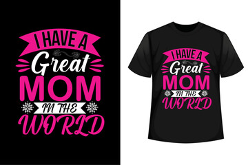 I Have A Great Mom In The World, Mom, Mother T shirt Design Vector