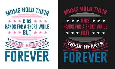 Moms Hold Their Kids Hands For A Short While But Their Hearts Forever. Typography T-shirt Design. Colorful Lovely Vector Quote To Print On Mothers Day Clothings and All Family Accessories 