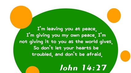 Bible verse, John 14:27. I'm leaving you at peace. Don't let your hearts be troubled, and don't be afraid.