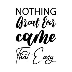 nothing great ever came that easy black letter quote