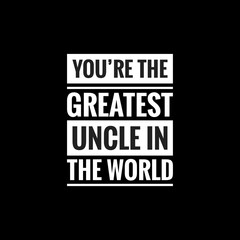 youre the greatest uncle in the world simple typography with black background
