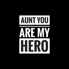 aunt you are my hero simple typography with black background
