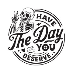 Tis the season, Have the day you Deserve design, Skeleton design