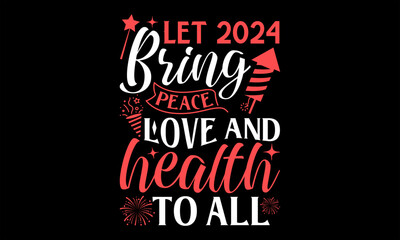 Let 2024 Bring Peace Love And Health To All  - Happy New Year t shirts design, Hand drawn lettering phrase, Isolated on Black background, For the design of postcards, Cutting Cricut and Silhouette, EP
