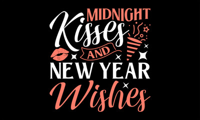 Midnight Kisses And New Year Wishes  - Happy New Year t shirts design, Handmade calligraphy vector illustration, Isolated on Black background, For the design of postcards, banner, flyer and mug.