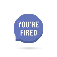 simple you're fired text on purple speech bubble. flat style trend modern logotype graphic design element isolated on white. concept of dismissal of non-professional worker or problems in the team