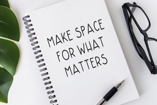 Make space for what matters. Text on notebook. Inspiring Creative Motivation Quote.