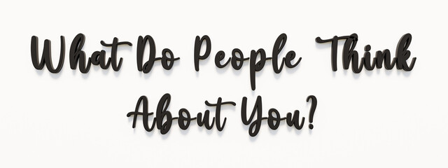 What do people think about you? Black handwritten letters, white background. Reputation, thinking, judging, personality.