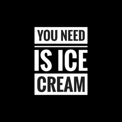 you need is ice cream simple typography with black background